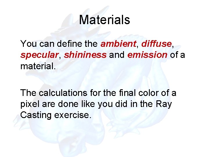 Materials You can define the ambient, diffuse, specular, shininess and emission of a material.