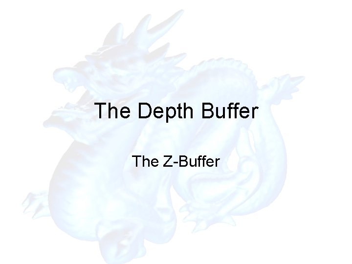 The Depth Buffer The Z-Buffer 