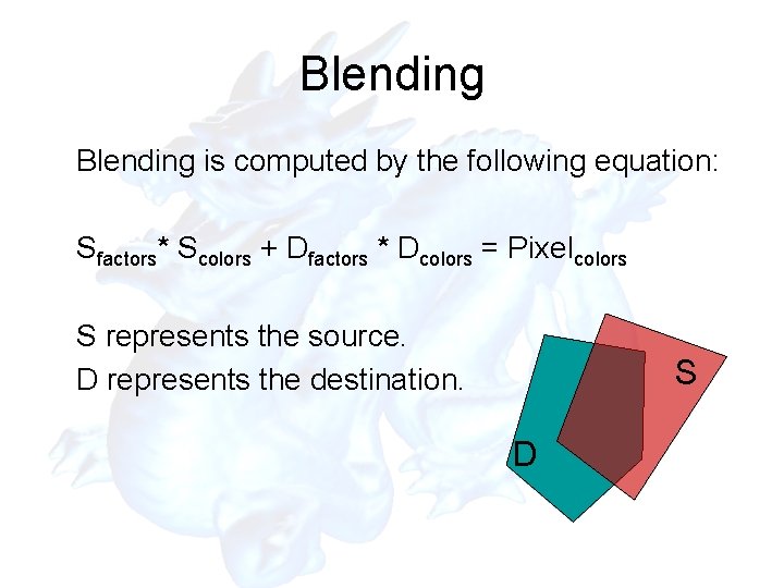 Blending is computed by the following equation: Sfactors* Scolors + Dfactors * Dcolors =