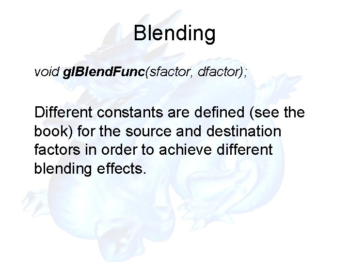 Blending void gl. Blend. Func(sfactor, dfactor); Different constants are defined (see the book) for