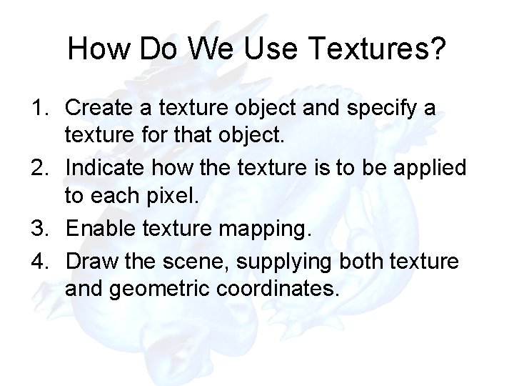 How Do We Use Textures? 1. Create a texture object and specify a texture
