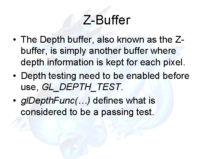 Z-Buffer • The Depth buffer, also known as the Zbuffer, is simply another buffer
