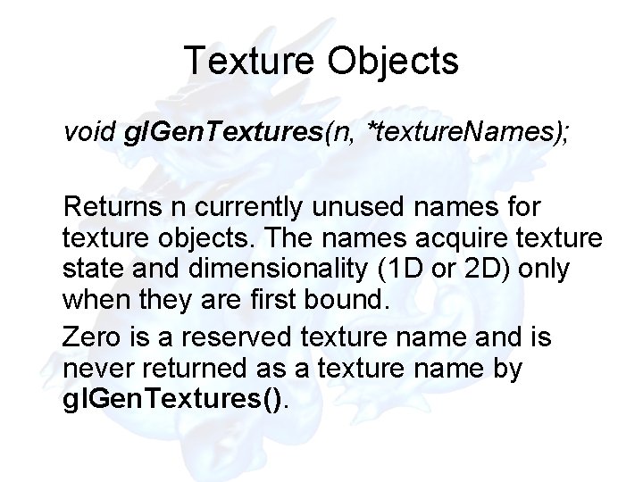 Texture Objects void gl. Gen. Textures(n, *texture. Names); Returns n currently unused names for