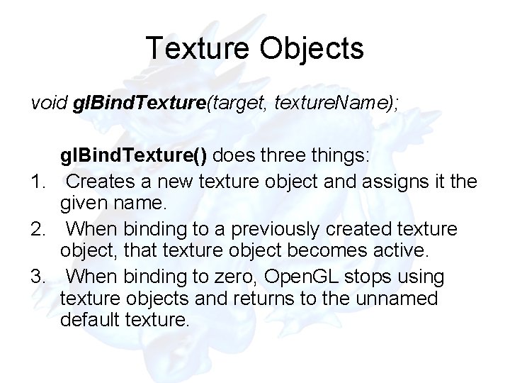 Texture Objects void gl. Bind. Texture(target, texture. Name); gl. Bind. Texture() does three things: