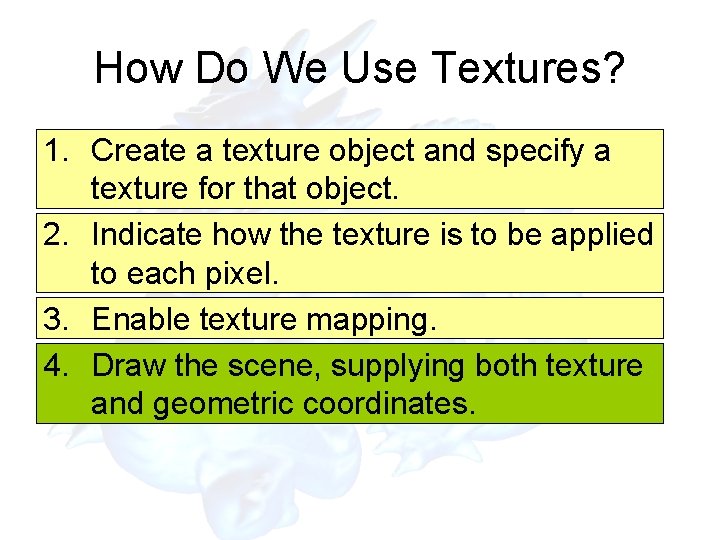 How Do We Use Textures? 1. Create a texture object and specify a texture