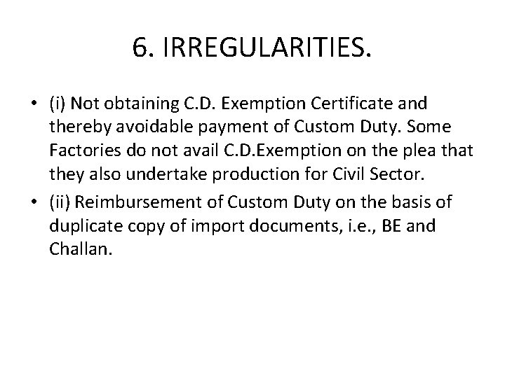 6. IRREGULARITIES. • (i) Not obtaining C. D. Exemption Certificate and thereby avoidable payment