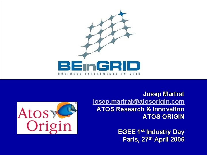 Josep Martrat josep. martrat@atosorigin. com ATOS Research & Innovation ATOS ORIGIN EGEE 1 st