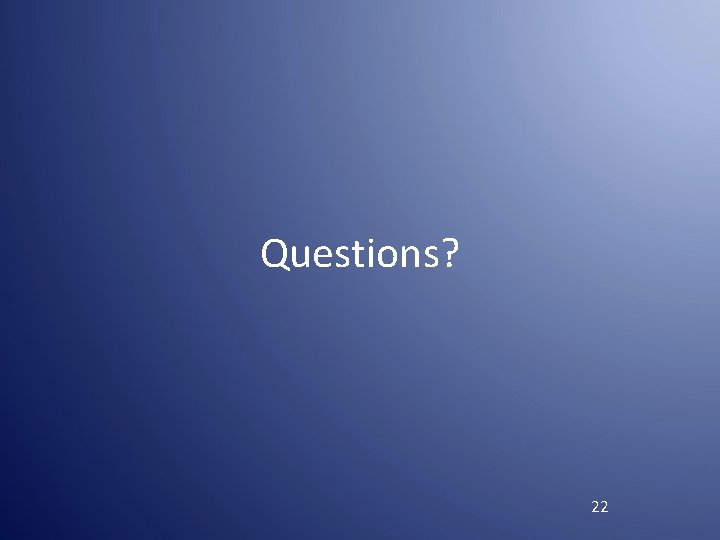 Questions? 22 