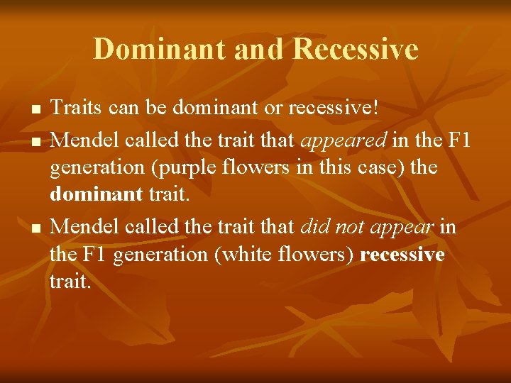 Dominant and Recessive n n n Traits can be dominant or recessive! Mendel called