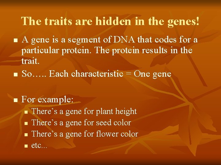 The traits are hidden in the genes! n A gene is a segment of