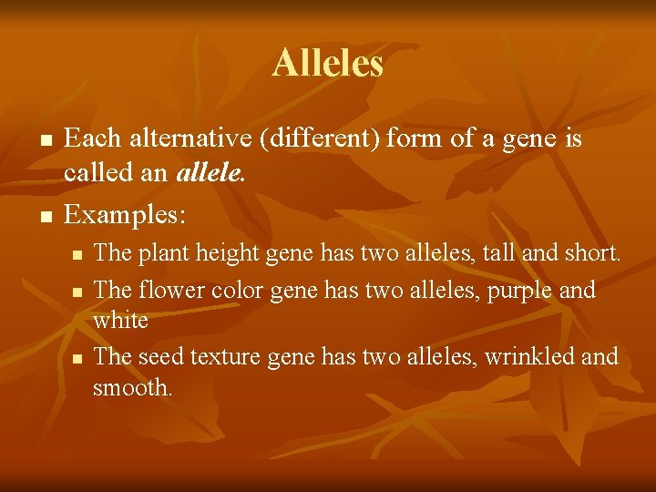 Alleles n n Each alternative (different) form of a gene is called an allele.