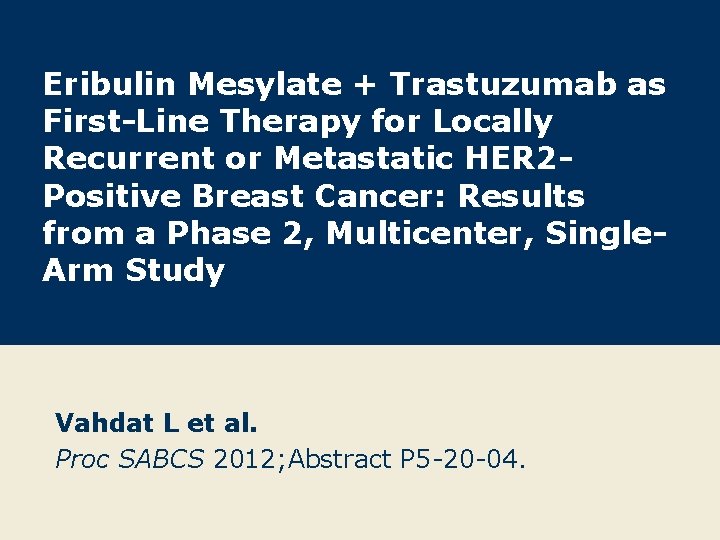 Eribulin Mesylate + Trastuzumab as First-Line Therapy for Locally Recurrent or Metastatic HER 2