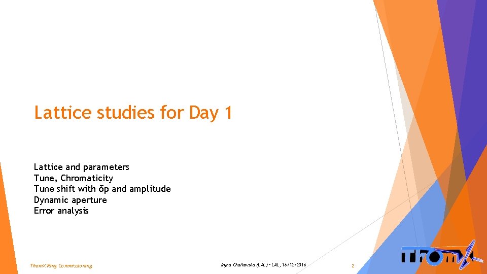 Lattice studies for Day 1 Lattice and parameters Tune, Chromaticity Tune shift with δp