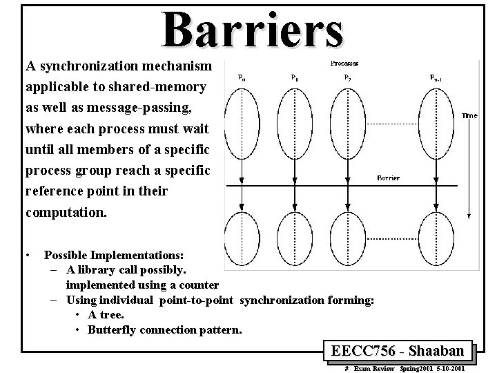 Barriers A synchronization mechanism applicable to shared-memory as well as message-passing, where each process