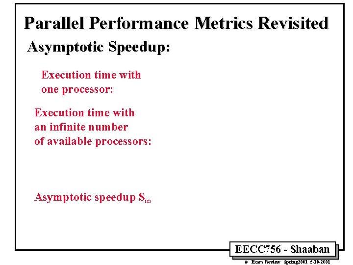 Parallel Performance Metrics Revisited Asymptotic Speedup: Execution time with one processor: Execution time with