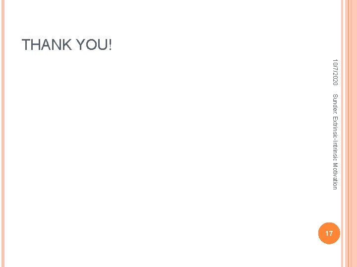 THANK YOU! 10/7/2020 Sunder: Extrinsic-Intrinsic Motivation 17 THANK YOU! 10/7/2020 Sunder: Extrinsic-Intrinsic Motivation 17