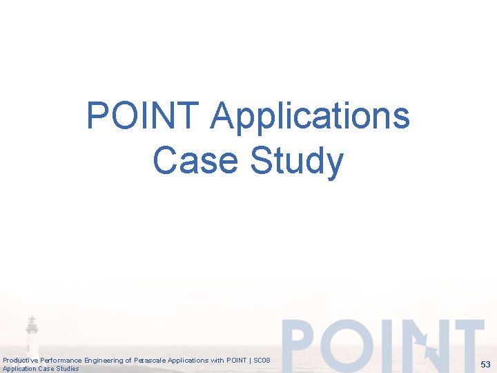 POINT Applications Case Study Productive Performance Engineering of Petascale Applications with POINT | SC