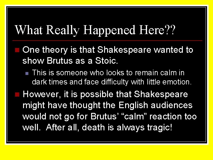 What Really Happened Here? ? n One theory is that Shakespeare wanted to show