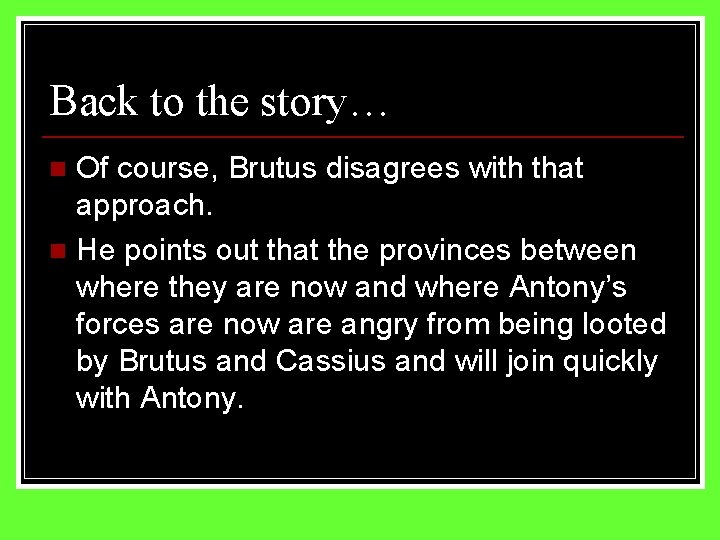 Back to the story… Of course, Brutus disagrees with that approach. n He points