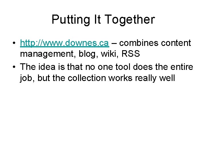 Putting It Together • http: //www. downes. ca – combines content management, blog, wiki,