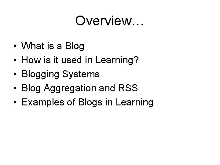 Overview… • • • What is a Blog How is it used in Learning?