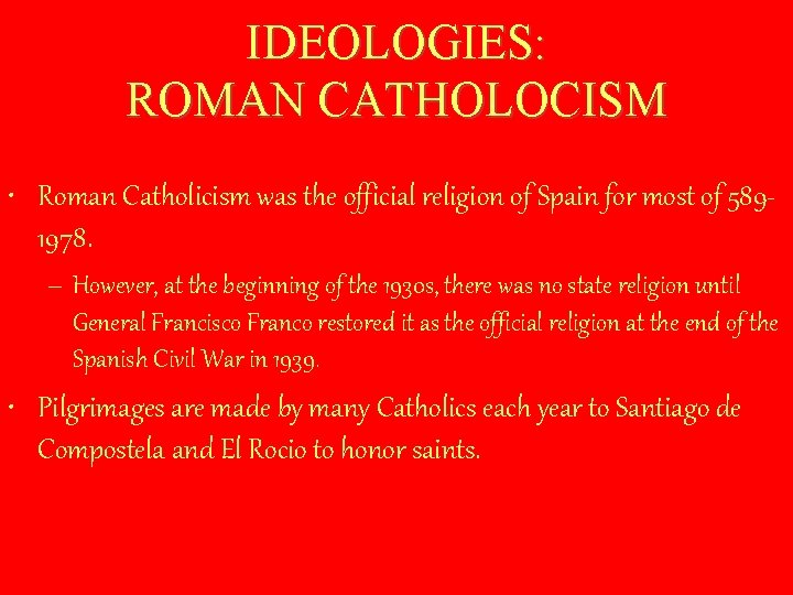 IDEOLOGIES: ROMAN CATHOLOCISM • Roman Catholicism was the official religion of Spain for most