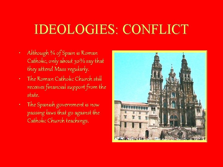 IDEOLOGIES: CONFLICT • Although ¾ of Spain is Roman Catholic, only about 30% say