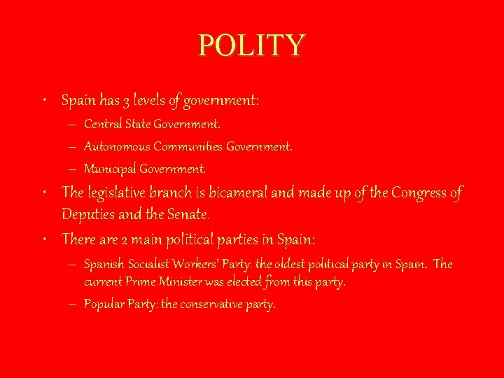 POLITY • Spain has 3 levels of government: – Central State Government. – Autonomous