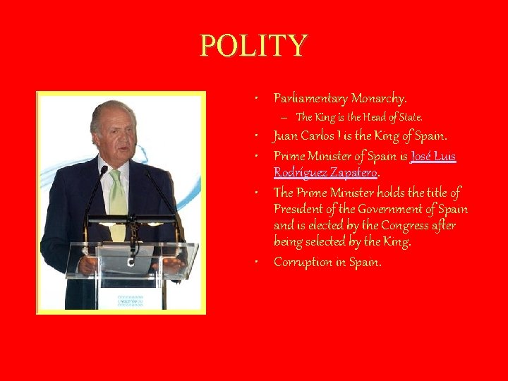 POLITY • Parliamentary Monarchy. – The King is the Head of State. • Juan