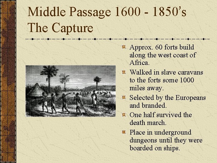 Middle Passage 1600 - 1850’s The Capture Approx. 60 forts build along the west