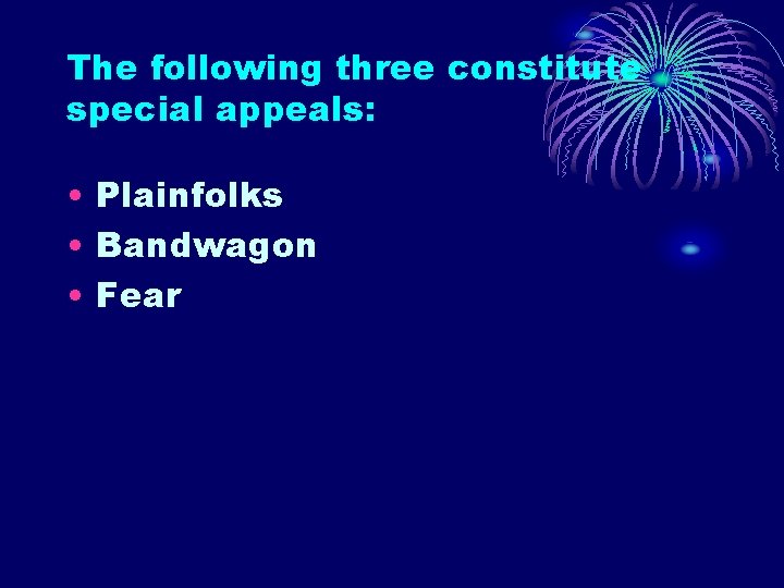 The following three constitute special appeals: • Plainfolks • Bandwagon • Fear 