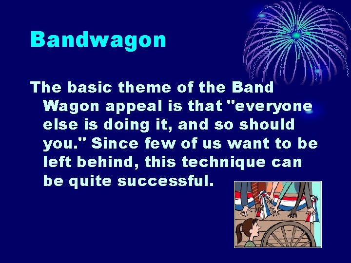 Bandwagon The basic theme of the Band Wagon appeal is that "everyone else is