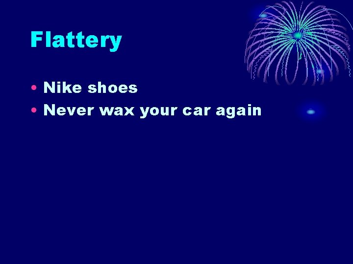 Flattery • Nike shoes • Never wax your car again 