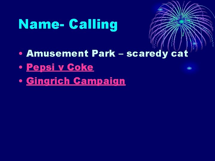 Name- Calling • Amusement Park – scaredy cat • Pepsi v Coke • Gingrich