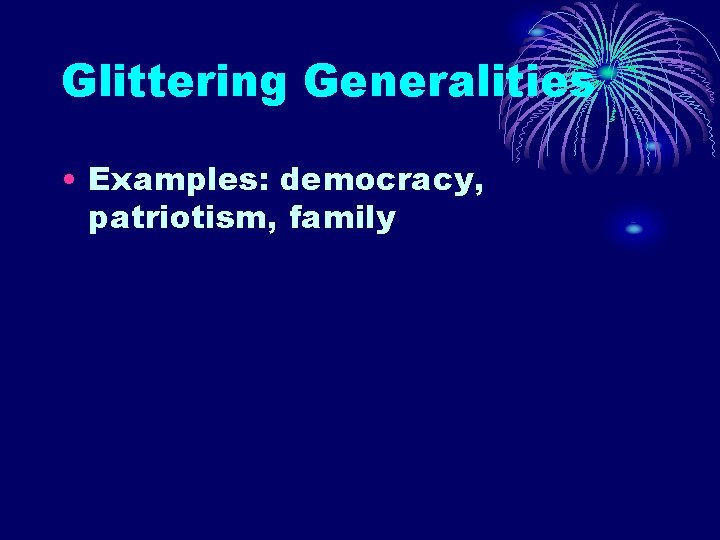 Glittering Generalities • Examples: democracy, patriotism, family 