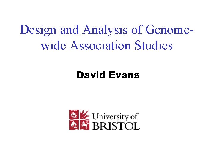 Design and Analysis of Genomewide Association Studies David Evans 