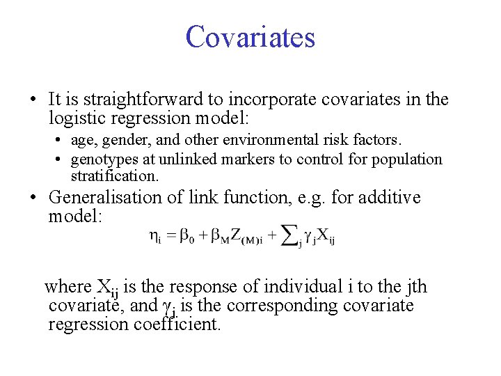 Covariates • It is straightforward to incorporate covariates in the logistic regression model: •