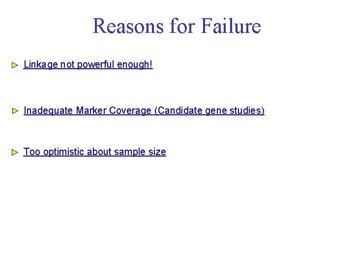 Reasons for Failure Linkage not powerful enough! Inadequate Marker Coverage (Candidate gene studies) Too