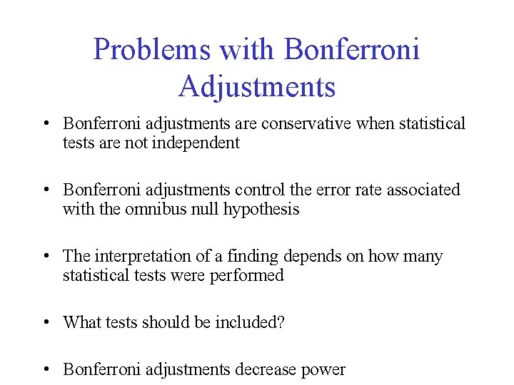 Problems with Bonferroni Adjustments • Bonferroni adjustments are conservative when statistical tests are not