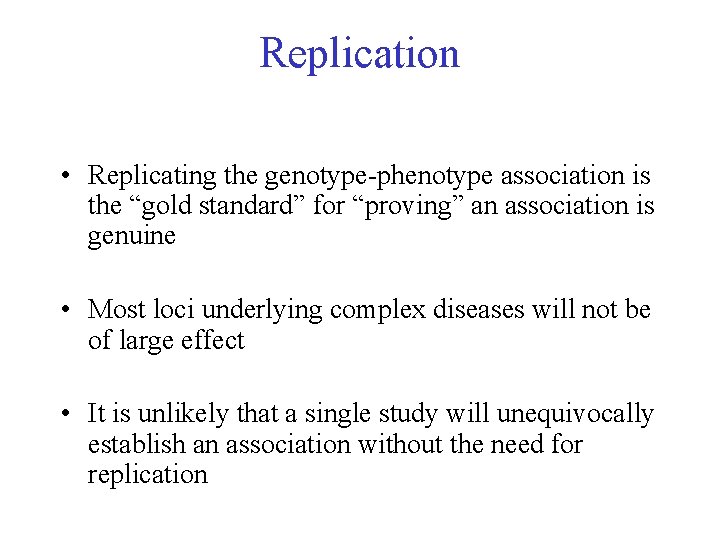 Replication • Replicating the genotype-phenotype association is the “gold standard” for “proving” an association