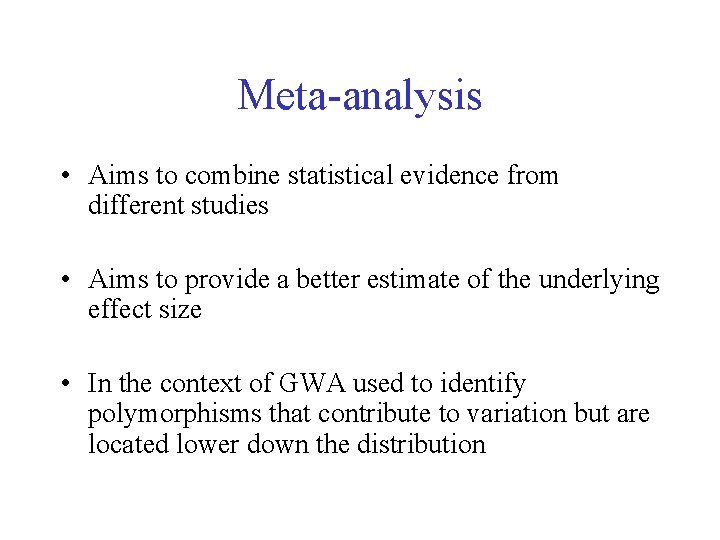 Meta-analysis • Aims to combine statistical evidence from different studies • Aims to provide