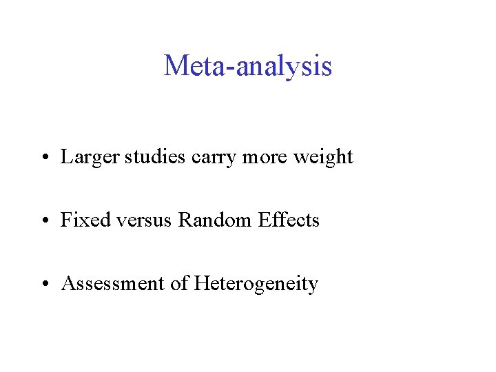 Meta-analysis • Larger studies carry more weight • Fixed versus Random Effects • Assessment