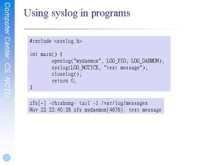 Computer Center, CS, NCTU Using syslog in programs #include <syslog. h> int main() {