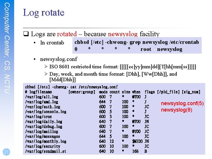 Computer Center, CS, NCTU 21 Log rotate q Logs are rotated – because newsyslog