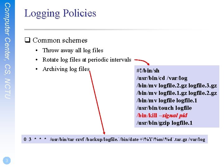Computer Center, CS, NCTU Logging Policies q Common schemes • Throw away all log