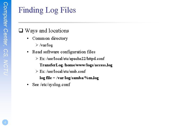 Computer Center, CS, NCTU Finding Log Files q Ways and locations • Common directory