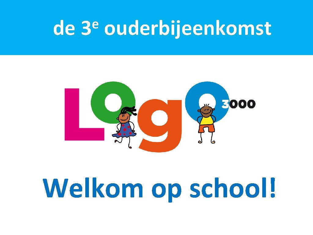 de e 3 ouderbijeenkomst Welkom op school! 