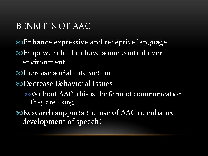 BENEFITS OF AAC Enhance expressive and receptive language Empower child to have some control