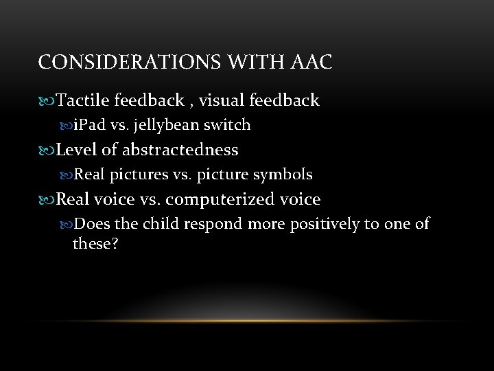 CONSIDERATIONS WITH AAC Tactile feedback , visual feedback i. Pad vs. jellybean switch Level