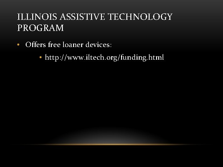 ILLINOIS ASSISTIVE TECHNOLOGY PROGRAM • Offers free loaner devices: • http: //www. iltech. org/funding.